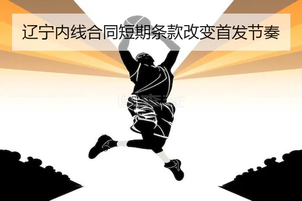 辽宁内线合同短期条款改变首发节奏